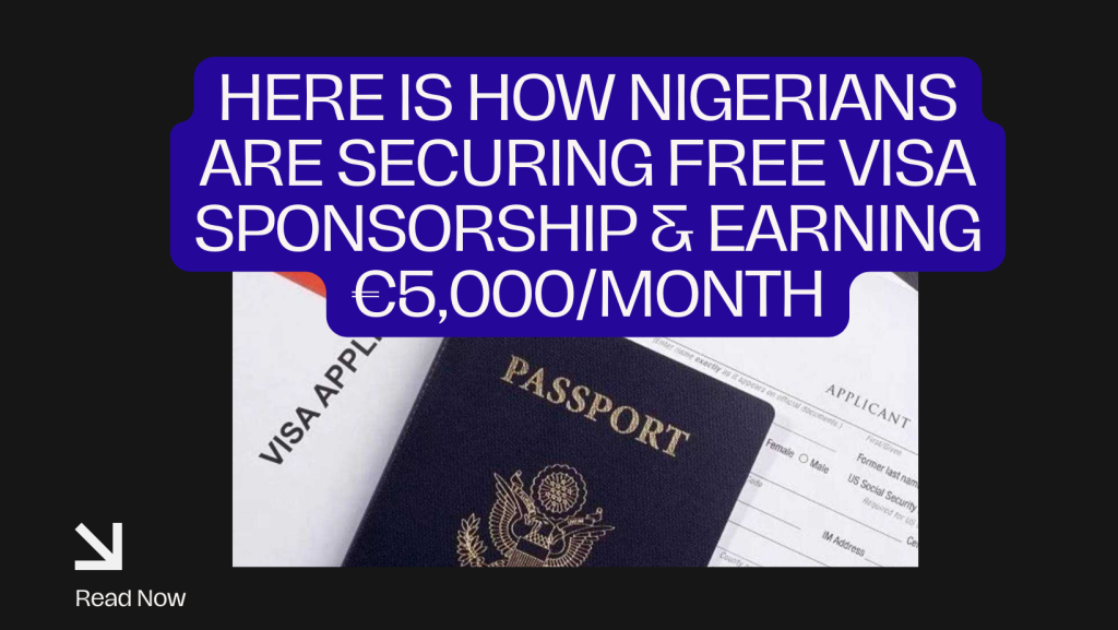 Here Is How Nigerians Are Securing Free Visa Sponsorship & Earning €5,000/Month in These European Countries